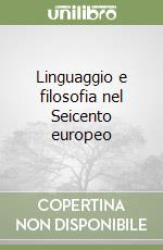 Linguaggio e filosofia nel Seicento europeo libro