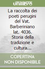 La raccolta dei poeti perugini del Vat. Barberiniano lat. 4036. Storia della tradizione e cultura poetica di una scuola trecentesca