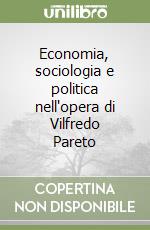 Economia, sociologia e politica nell'opera di Vilfredo Pareto libro