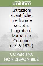 Istituzioni scientifiche, medicina e società. Biografia di Domenico Cotugno (1736-1822)