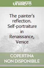 The painter's reflection. Self-portraiture in Renaissance, Venice libro