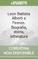 Leon Battista Alberti e Firenze. Biografia, storia, letteratura libro