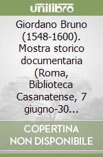 Giordano Bruno (1548-1600). Mostra storico documentaria (Roma, Biblioteca Casanatense, 7 giugno-30 settembre 2000) libro