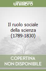 Il ruolo sociale della scienza (1789-1830) libro