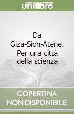 Da Giza-Sion-Atene. Per una città della scienza