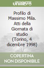 Profilo di Massimo Mila. Atti della Giornata di studio (Torino, 4 dicembre 1998)