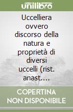 Uccelliera ovvero discorso della natura e proprietà di diversi uccelli (rist. anast. 1622)-L'uccelliera. Un libro di arte e di scienza nella Roma... libro