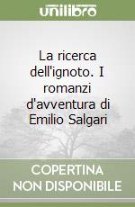 La ricerca dell'ignoto. I romanzi d'avventura di Emilio Salgari libro