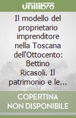 Il modello del proprietario imprenditore nella Toscana dell'Ottocento: Bettino Ricasoli. Il patrimonio e le fattorie libro