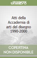 Atti della Accademia di arti del disegno 1990-2000 libro