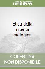 Etica della ricerca biologica libro