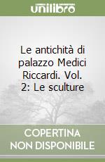 Le antichità di palazzo Medici Riccardi. Vol. 2: Le sculture libro