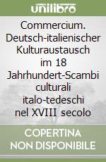 Commercium. Deutsch-italienischer Kulturaustausch im 18 Jahrhundert-Scambi culturali italo-tedeschi nel XVIII secolo libro