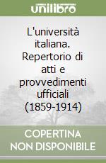 L'università italiana. Repertorio di atti e provvedimenti ufficiali (1859-1914) libro