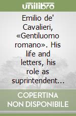 Emilio de' Cavalieri, «Gentiluomo romano». His life and letters, his role as suprintendent of all the arts at the Medici court, and his musical compositions libro