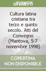 Cultura latina cristiana tra terzo e quinto secolo. Atti del Convegno (Mantova, 5-7 novembre 1998) libro