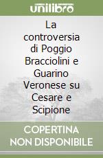 La controversia di Poggio Bracciolini e Guarino Veronese su Cesare e Scipione libro