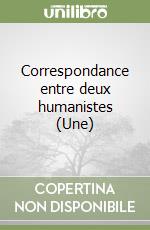 Correspondance entre deux humanistes (Une) libro