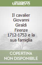 Il cavalier Giovanni Giraldi Firenze 1712-1753 e la sua famiglia libro