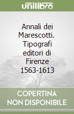 Annali dei Marescotti. Tipografi editori di Firenze 1563-1613