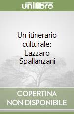 Un itinerario culturale: Lazzaro Spallanzani libro