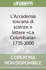 L'Accademia toscana di scienze e lettere «La Colombaria» 1735-2000 libro