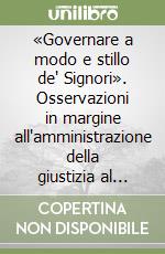 «Governare a modo e stillo de' Signori». Osservazioni in margine all'amministrazione della giustizia al tempo di Galeazzo Maria Sforza duca di Milano (1466-76) libro