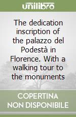 The dedication inscription of the palazzo del Podestà in Florence. With a walking tour to the monuments libro