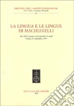 La lingua e le lingue di Machiavelli. Atti del Convegno internazionale di studi (Torino, 2-4 dicembre 1999) libro