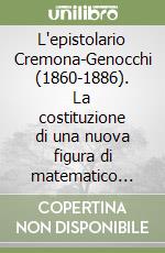 L'epistolario Cremona-Genocchi (1860-1886). La costituzione di una nuova figura di matematico nell'Italia unificata