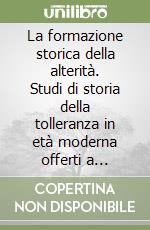 La formazione storica della alterità. Studi di storia della tolleranza in età moderna offerti a Antonio Rotondò libro