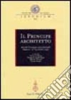 Il principe architetto. Atti del Convegno internazionale (Mantova, 21-23 ottobre 1999) libro