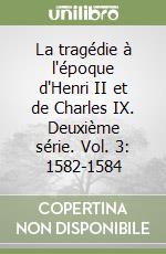 La tragédie à l'époque d'Henri II et de Charles IX. Deuxième série. Vol. 3: 1582-1584 libro