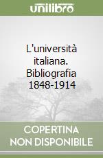 L'università italiana. Bibliografia 1848-1914 libro