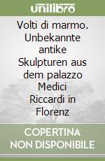 Volti di marmo. Unbekannte antike Skulpturen aus dem palazzo Medici Riccardi in Florenz libro