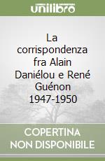 La corrispondenza fra Alain Daniélou e René Guénon 1947-1950