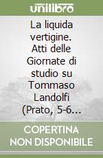 La liquida vertigine. Atti delle Giornate di studio su Tommaso Landolfi (Prato, 5-6 febbraio 1999) libro