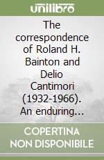 The correspondence of Roland H. Bainton and Delio Cantimori (1932-1966). An enduring transatlantic friendship between two historians of religious toleration libro