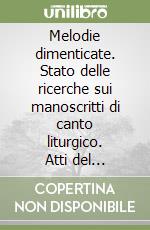 Melodie dimenticate. Stato delle ricerche sui manoscritti di canto liturgico. Atti del Convegno (Spoleto, 2-3 ottobre 1999) libro