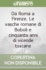 Da Roma a Firenze. Le vasche romane di Boboli e cinquanta anni di vicende toscane libro