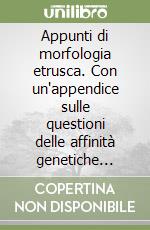 Appunti di morfologia etrusca. Con un'appendice sulle questioni delle affinità genetiche dell'etrusco libro