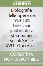 Bibliografia delle opere dei musicisti bresciani pubblicate a stampa nei secoli XVI e XVII. Opere in antologie. Vol. 3: Indici con l'aggiunta degli addenda e dell'indice delle composizioni alla bibliografia delle opere dei singoli autori libro