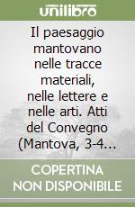 Il paesaggio mantovano nelle tracce materiali, nelle lettere e nelle arti. Atti del Convegno (Mantova, 3-4 novembre 2000). Vol. 1: Dalla preistoria all'età tardo romana libro