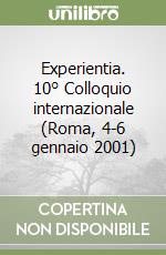 Experientia. 10° Colloquio internazionale (Roma, 4-6 gennaio 2001) libro