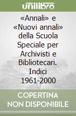 «Annali» e «Nuovi annali» della Scuola Speciale per Archivisti e Bibliotecari. Indici 1961-2000 libro