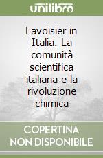 Lavoisier in Italia. La comunità scientifica italiana e la rivoluzione chimica libro