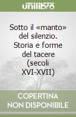 Sotto il «manto» del silenzio. Storia e forme del tacere (secoli XVI-XVII)