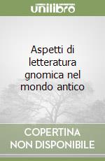 Aspetti di letteratura gnomica nel mondo antico libro