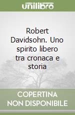 Robert Davidsohn. Uno spirito libero tra cronaca e storia