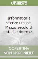 Informatica e scienze umane. Mezzo secolo di studi e ricerche libro